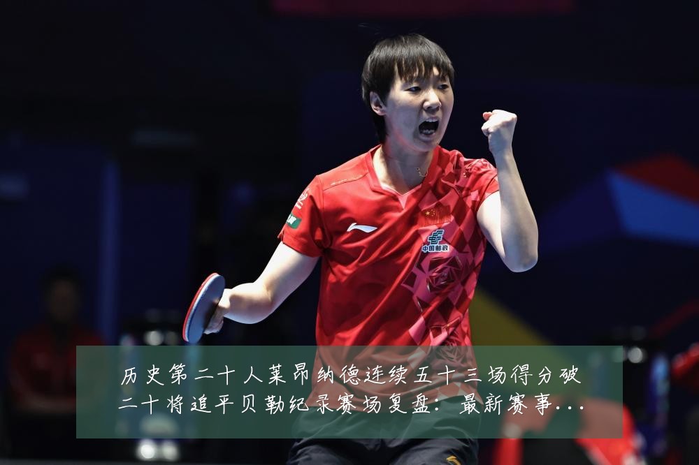 历史第二十人莱昂纳德连续五十三场得分破二十将追平贝勒纪录赛场复盘：最新赛事动态与深度分析